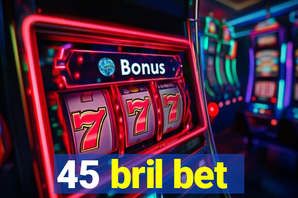 45 bril bet